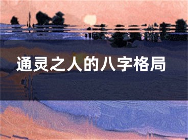 通灵之人的八字格局
