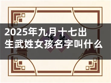 2025年九月十七出生武姓女孩名字叫什么