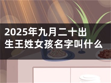 2025年九月二十出生王姓女孩名字叫什么