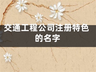 交通工程公司注册特色的名字
