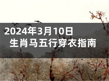 2024年3月10日生肖马五行穿衣指南