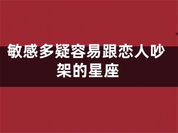 敏感多疑容易跟恋人吵架的星座