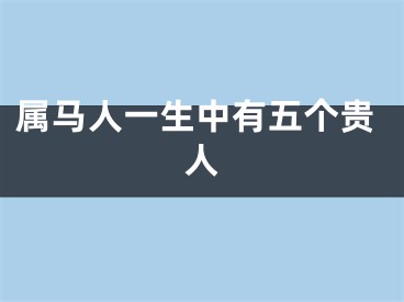 属马人一生中有五个贵人