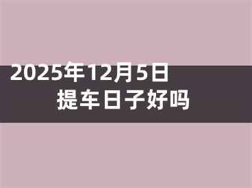 2025年12月5日提车日子好吗