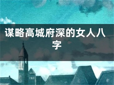 谋略高城府深的女人八字