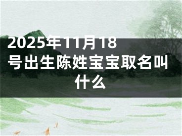 2025年11月18号出生陈姓宝宝取名叫什么