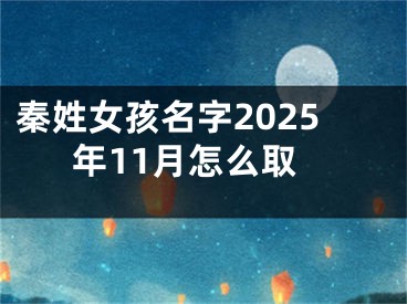 秦姓女孩名字2025年11月怎么取