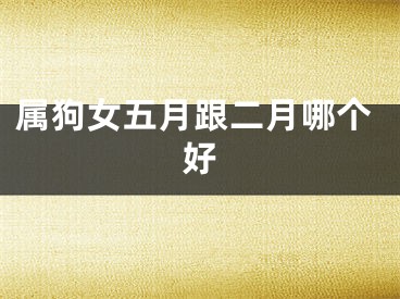 属狗女五月跟二月哪个好