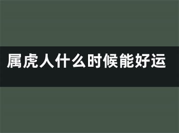 属虎人什么时候能好运