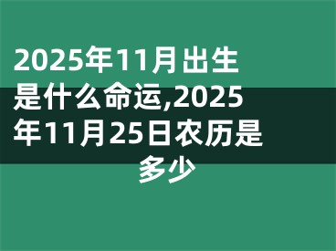 2025年11月出生是什么命运,2025年11月25日农历是多少