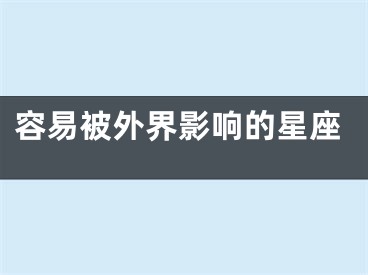 容易被外界影响的星座