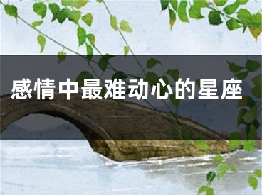 感情中最难动心的星座