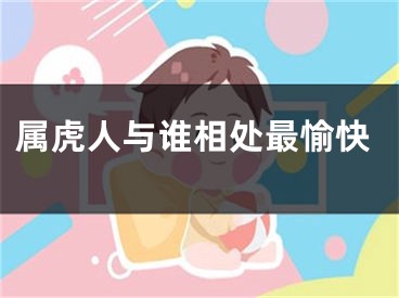 属虎人与谁相处最愉快