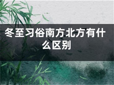 冬至习俗南方北方有什么区别
