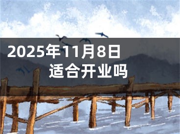 2025年11月8日适合开业吗