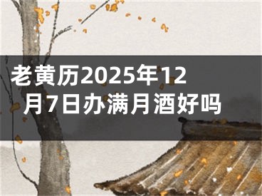 老黄历2025年12月7日办满月酒好吗