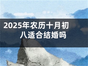 2025年农历十月初八适合结婚吗