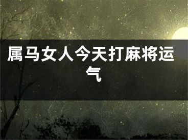 属马女人今天打麻将运气
