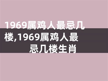 1969属鸡人最忌几楼,1969属鸡人最忌几楼生肖