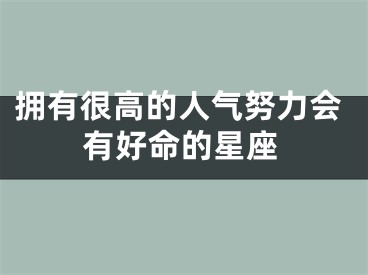 拥有很高的人气努力会有好命的星座