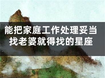 能把家庭工作处理妥当找老婆就得找的星座