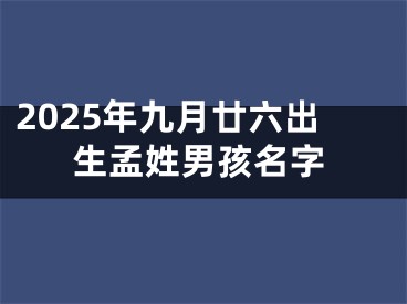2025年九月廿六出生孟姓男孩名字