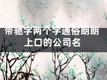 带驰字两个字通俗朗朗上口的公司名