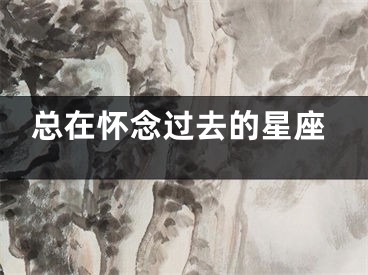 总在怀念过去的星座