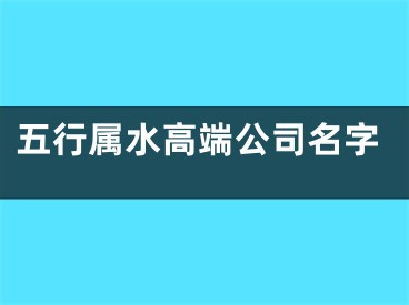 五行属水高端公司名字