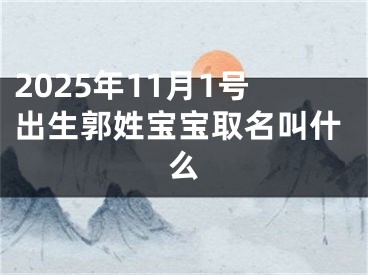 2025年11月1号出生郭姓宝宝取名叫什么
