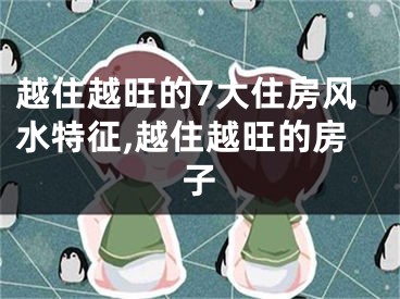 越住越旺的7大住房风水特征,越住越旺的房子