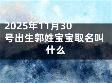 2025年11月30号出生郭姓宝宝取名叫什么