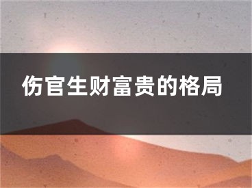 伤官生财富贵的格局