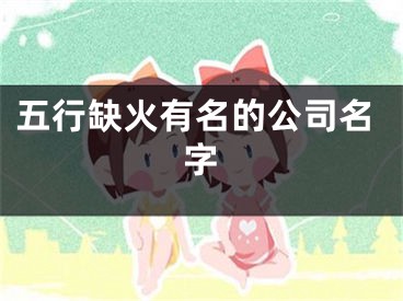 五行缺火有名的公司名字