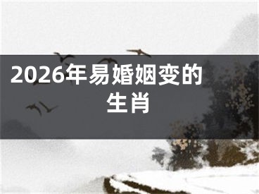 2026年易婚姻变的生肖
