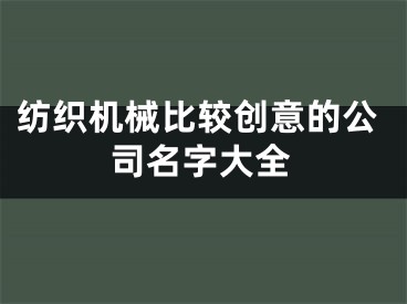 纺织机械比较创意的公司名字大全
