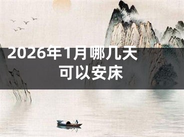 2026年1月哪几天可以安床
