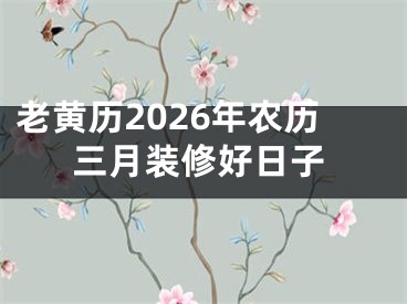 老黄历2026年农历三月装修好日子
