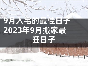 9月入宅的最佳日子 2023年9月搬家最旺日子