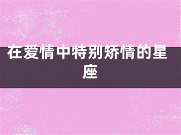 在爱情中特别矫情的星座
