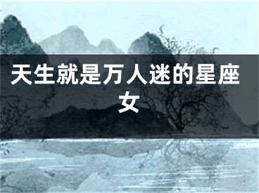 天生就是万人迷的星座女