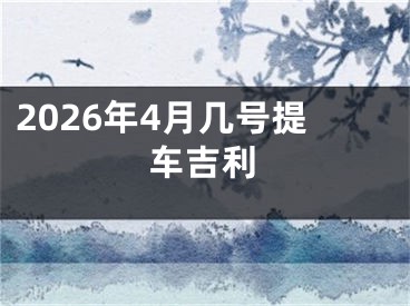 2026年4月几号提车吉利