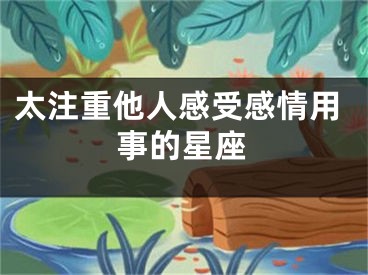 太注重他人感受感情用事的星座