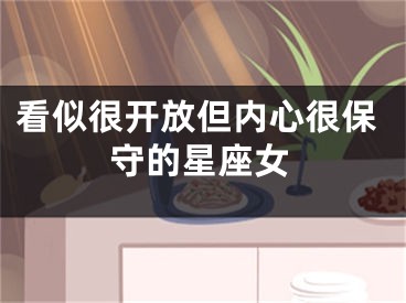 看似很开放但内心很保守的星座女