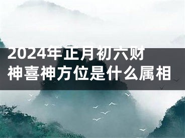 2024年正月初六财神喜神方位是什么属相