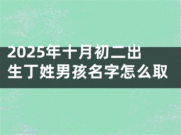 2025年十月初二出生丁姓男孩名字怎么取