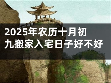 2025年农历十月初九搬家入宅日子好不好