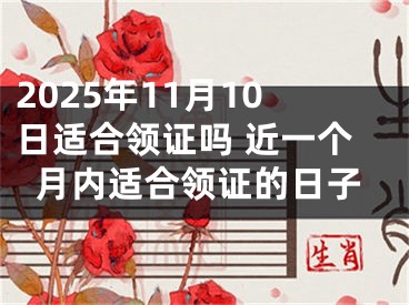 2025年11月10日适合领证吗 近一个月内适合领证的日子