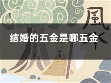 结婚的五金是哪五金