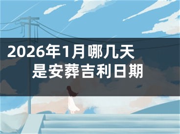 2026年1月哪几天是安葬吉利日期
